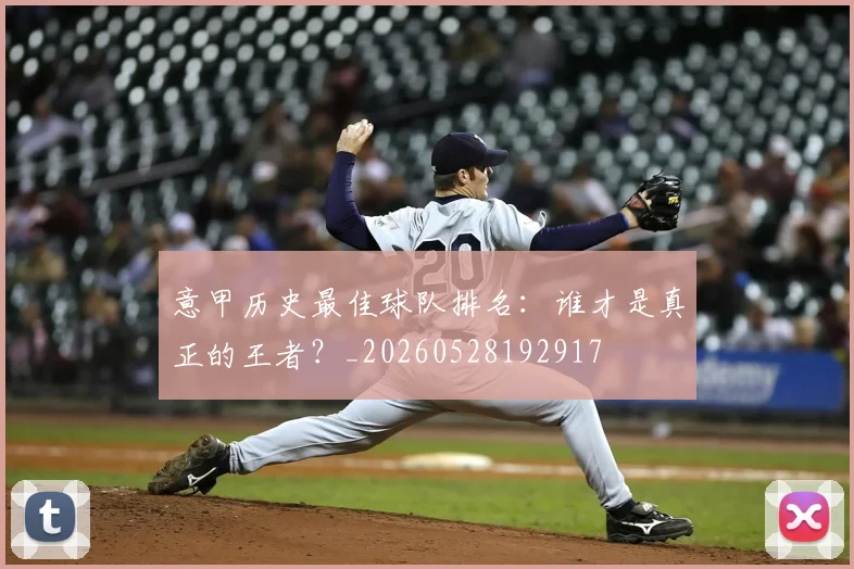 意甲历史最佳球队排名：谁才是真正的王者？_20260528192917